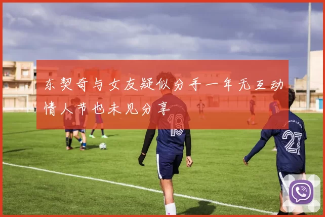 东契奇与女友疑似分手一年无互动情人节也未见分享