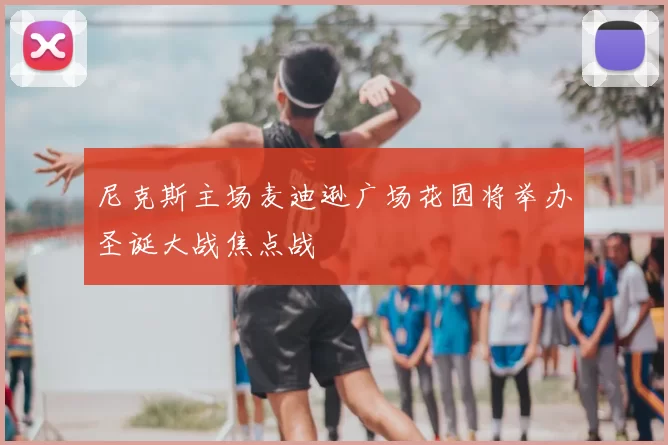 尼克斯主场麦迪逊广场花园将举办圣诞大战焦点战