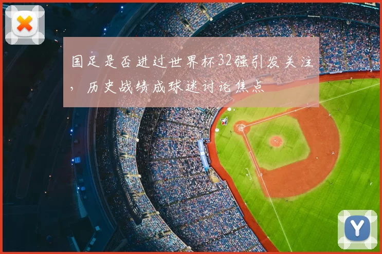国足是否进过世界杯32强引发关注,历史战绩成球迷讨论焦点
